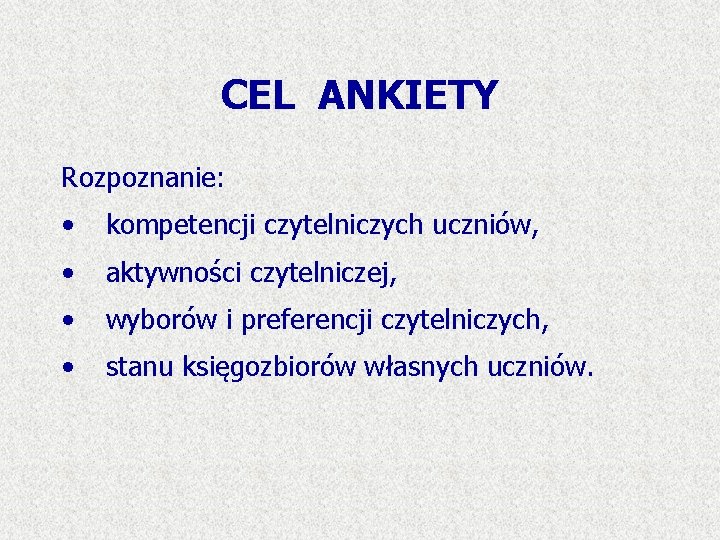 CEL ANKIETY Rozpoznanie: • kompetencji czytelniczych uczniów, • aktywności czytelniczej, • wyborów i preferencji