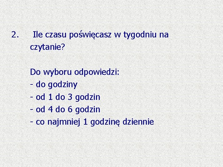 2. Ile czasu poświęcasz w tygodniu na czytanie? Do wyboru odpowiedzi: - do godziny
