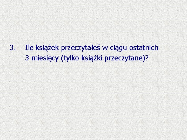 3. Ile książek przeczytałeś w ciągu ostatnich 3 miesięcy (tylko książki przeczytane)? 