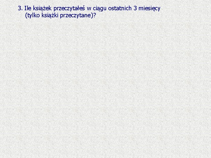 3. Ile książek przeczytałeś w ciągu ostatnich 3 miesięcy (tylko książki przeczytane)? 