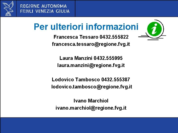 Per ulteriori informazioni Francesca Tessaro 0432. 555822 francesca. tessaro@regione. fvg. it Laura Manzini 0432.