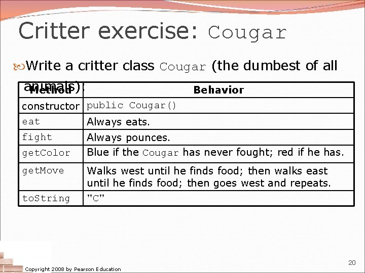 Critter exercise: Cougar Write a critter class Cougar (the dumbest of all animals): Method Critter exercise: Cougar Write a critter class Cougar (the dumbest of all animals): Method