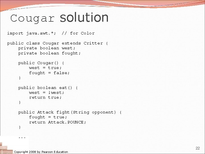 Cougar solution import java. awt. *; // for Color public class Cougar extends Critter Cougar solution import java. awt. *; // for Color public class Cougar extends Critter