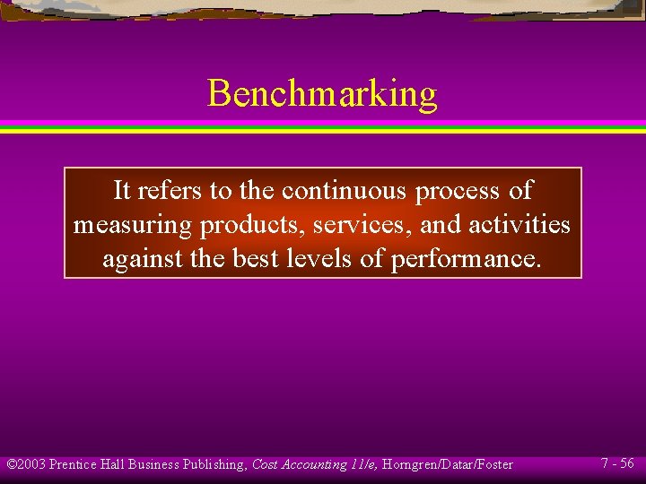 Benchmarking It refers to the continuous process of measuring products, services, and activities against