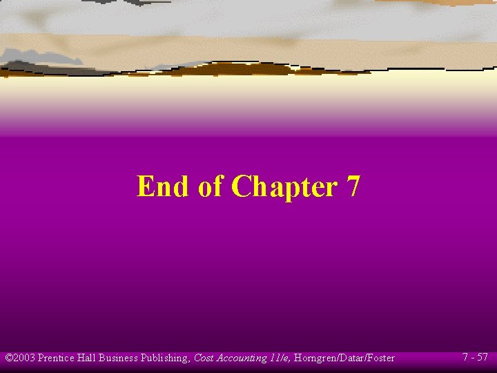 End of Chapter 7 © 2003 Prentice Hall Business Publishing, Cost Accounting 11/e, Horngren/Datar/Foster