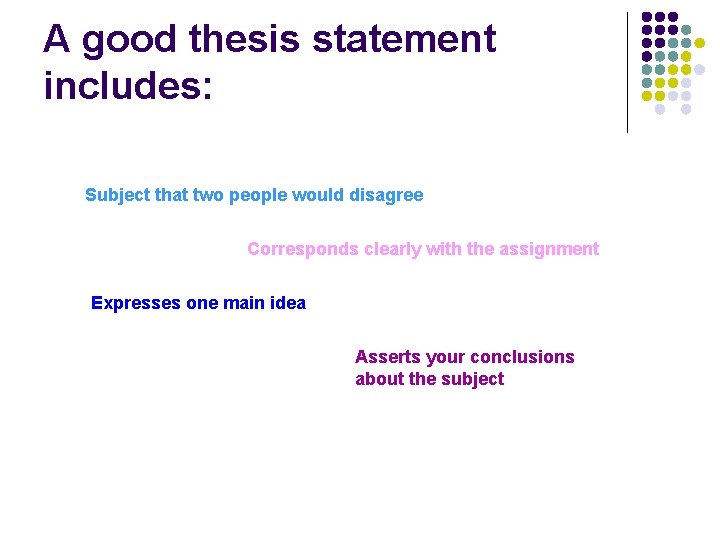 A good thesis statement includes: Subject that two people would disagree Corresponds clearly with