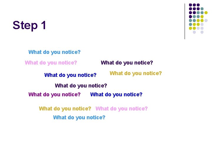 Step 1 What do you notice? What do you notice? What do you notice?