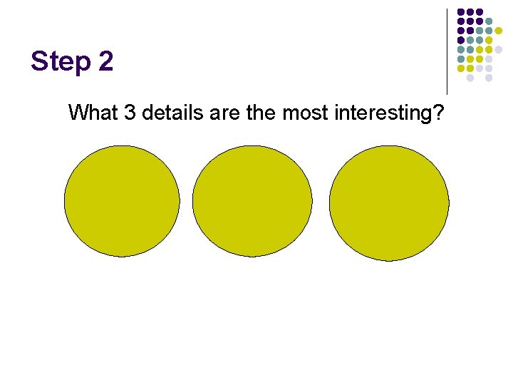 Step 2 What 3 details are the most interesting? 