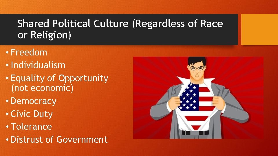 Shared Political Culture (Regardless of Race or Religion) • Freedom • Individualism • Equality