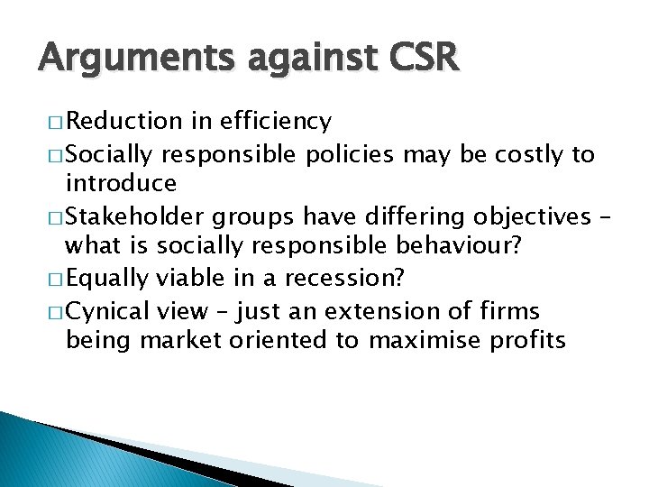 Arguments against CSR � Reduction in efficiency � Socially responsible policies may be costly