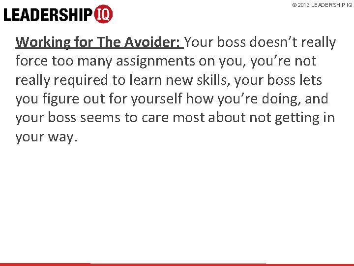 © 2013 LEADERSHIP IQ Working for The Avoider: Your boss doesn’t really force too