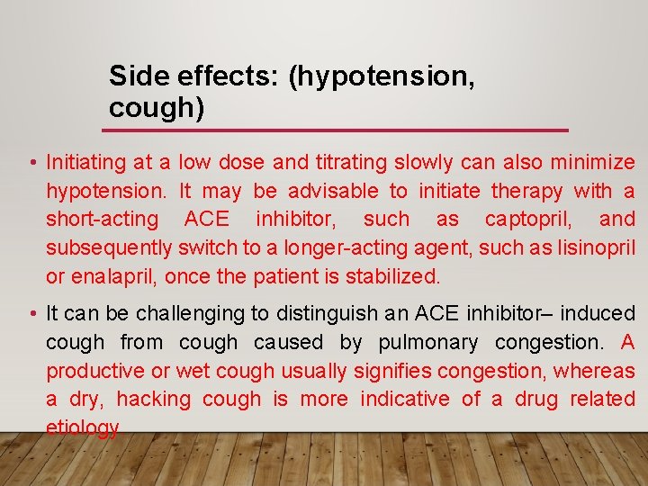 Side effects: (hypotension, cough) • Initiating at a low dose and titrating slowly can