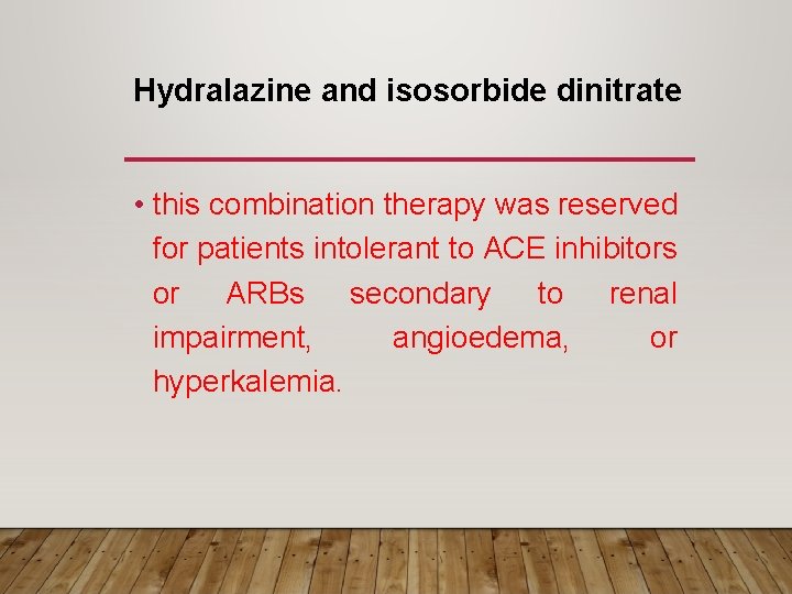 Hydralazine and isosorbide dinitrate • this combination therapy was reserved for patients intolerant to
