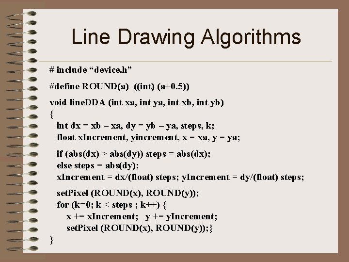 Line Drawing Algorithms # include “device. h” #define ROUND(a) ((int) (a+0. 5)) void line.