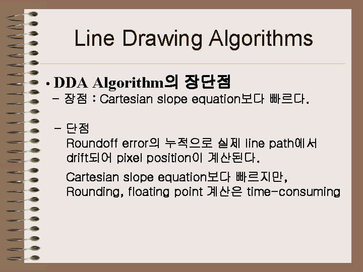 Line Drawing Algorithms • DDA Algorithm의 장단점 - 장점 : Cartesian slope equation보다 빠르다.