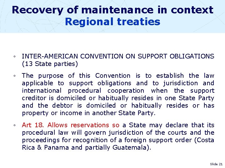 Recovery of maintenance in context Regional treaties ◦ INTER-AMERICAN CONVENTION ON SUPPORT OBLIGATIONS (13