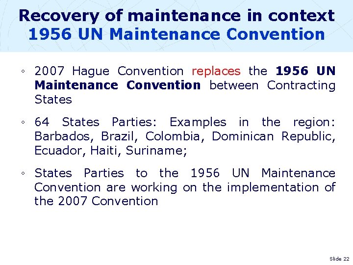 Recovery of maintenance in context 1956 UN Maintenance Convention ◦ 2007 Hague Convention replaces