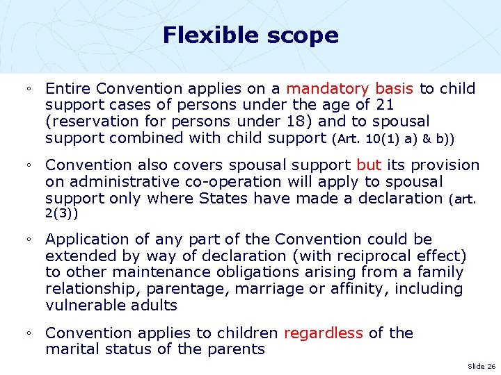 Flexible scope ◦ Entire Convention applies on a mandatory basis to child support cases
