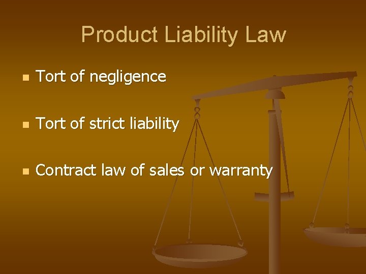 Product Liability Law n Tort of negligence n Tort of strict liability n Contract
