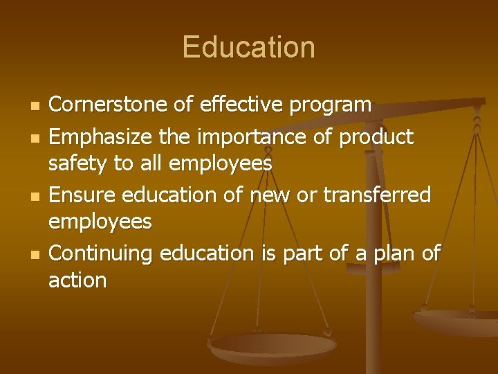 Education n n Cornerstone of effective program Emphasize the importance of product safety to