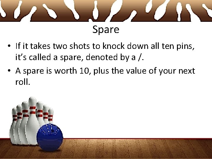Spare • If it takes two shots to knock down all ten pins, it’s