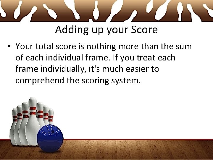Adding up your Score • Your total score is nothing more than the sum