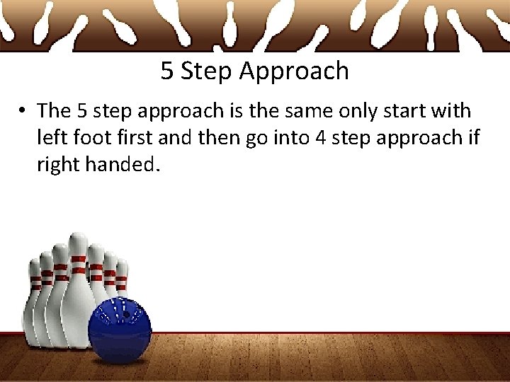 5 Step Approach • The 5 step approach is the same only start with