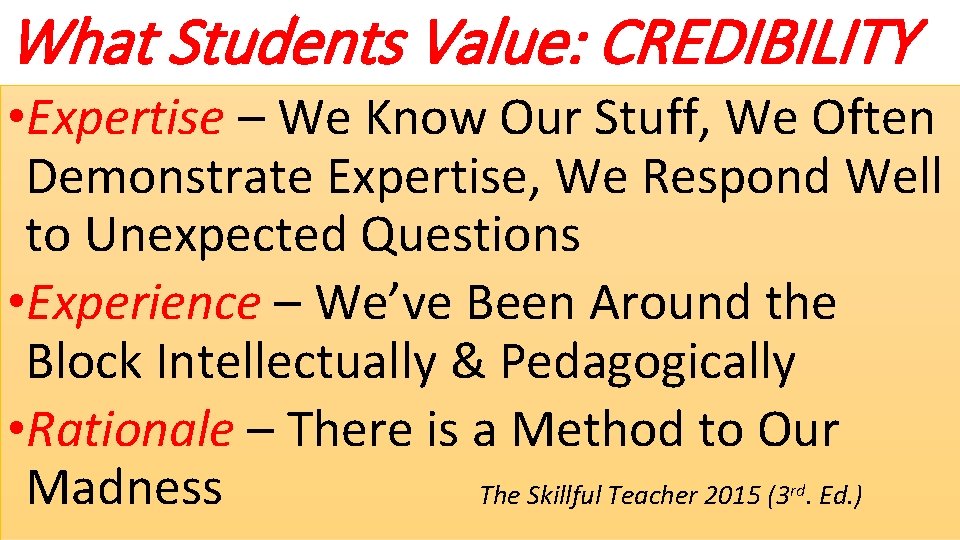 What Students Value: CREDIBILITY • Expertise – We Know Our Stuff, We Often Demonstrate