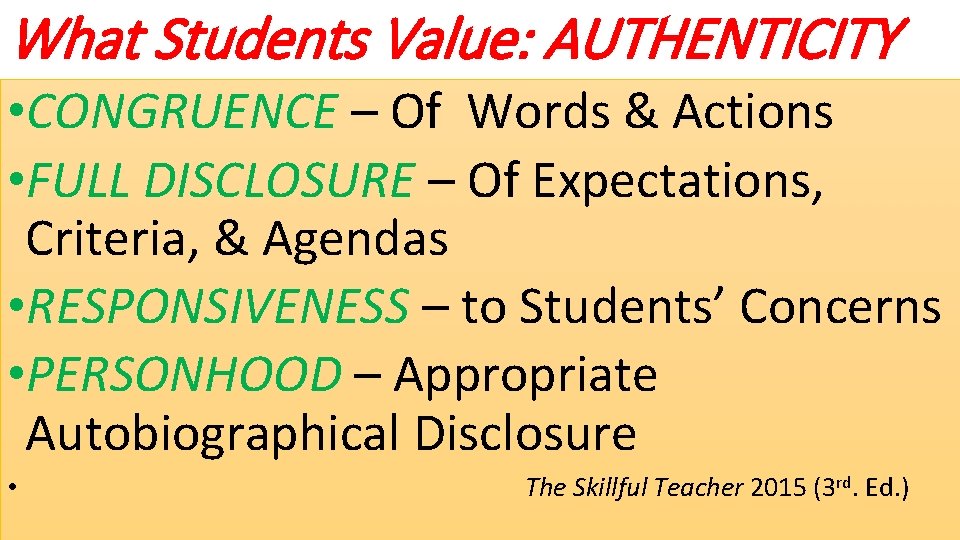 What Students Value: AUTHENTICITY • CONGRUENCE – Of Words & Actions • FULL DISCLOSURE