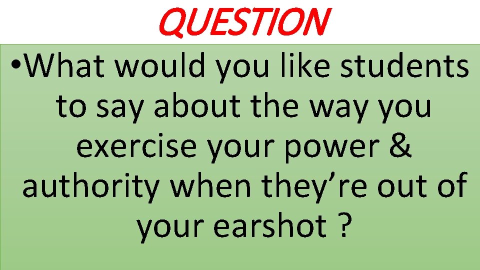 QUESTION • What would you like students to say about the way you exercise