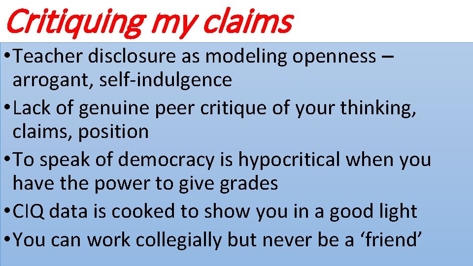 Critiquing my claims • Teacher disclosure as modeling openness – arrogant, self-indulgence • Lack