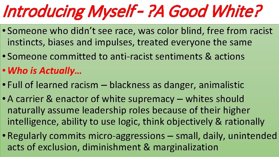 Introducing Myself – ? A Good White? • Someone who didn’t see race, was