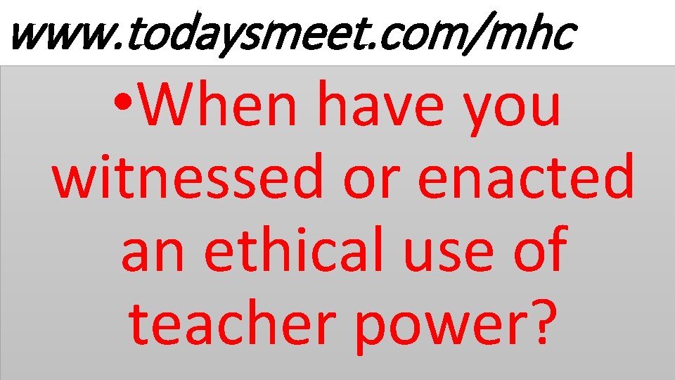 www. todaysmeet. com/mhc • When have you witnessed or enacted an ethical use of