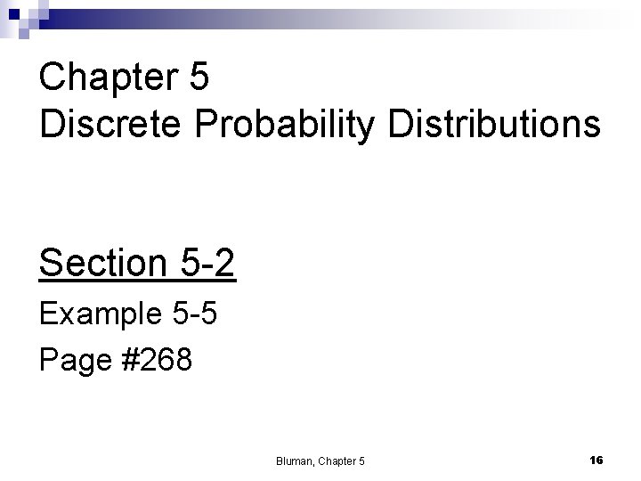 Chapter 5 Discrete Probability Distributions Section 5 -2 Example 5 -5 Page #268 Bluman,