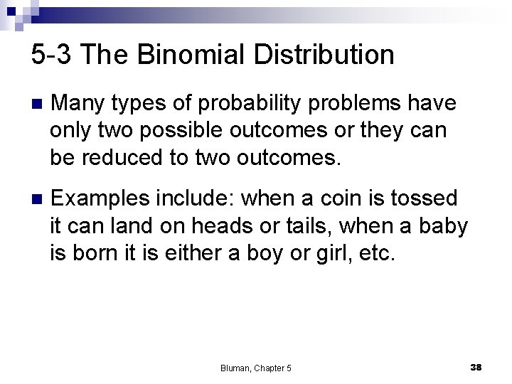 5 -3 The Binomial Distribution n Many types of probability problems have only two