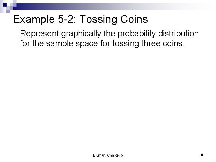 Example 5 -2: Tossing Coins Represent graphically the probability distribution for the sample space