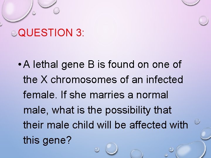 QUESTION 3: • A lethal gene B is found on one of the X