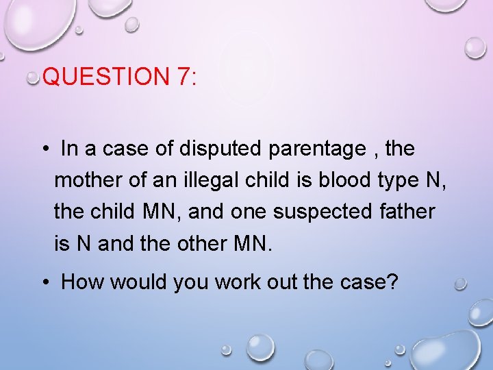 QUESTION 7: • In a case of disputed parentage , the mother of an