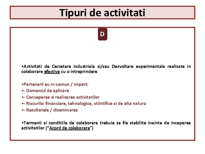 Tipuri de activitati D • Activitati de Cercetare industriala si/sau Dezvoltare experimentala realizate in