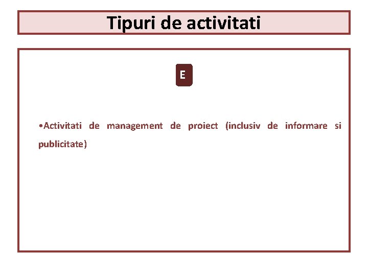 Tipuri de activitati E • Activitati de management de proiect (inclusiv de informare si