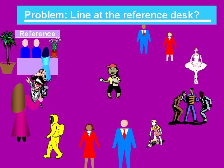 Problem: Line at the reference desk? Reference 