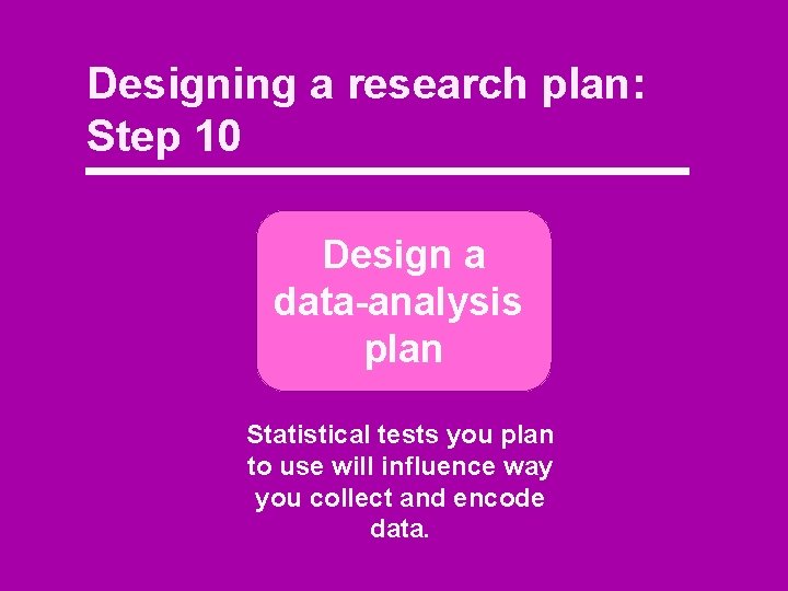 Designing a research plan: Step 10 Design a data-analysis plan Statistical tests you plan