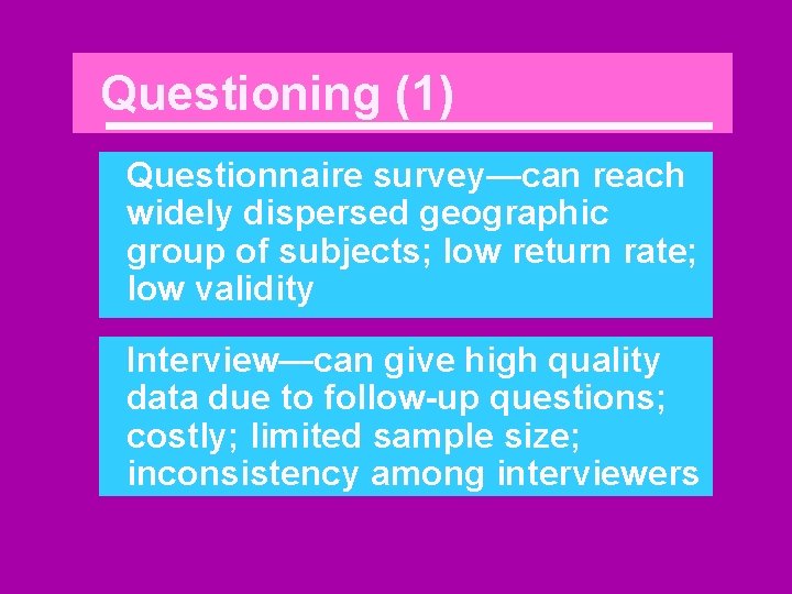Questioning (1) Questionnaire survey—can reach widely dispersed geographic group of subjects; low return rate;