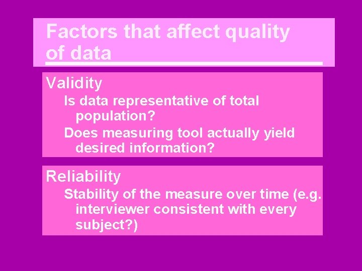 Factors that affect quality of data Validity Is data representative of total population? Does