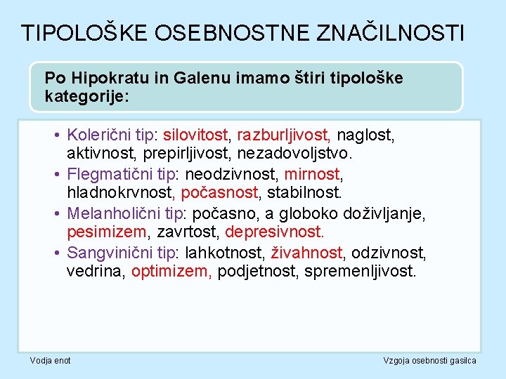 TIPOLOŠKE OSEBNOSTNE ZNAČILNOSTI Po Hipokratu in Galenu imamo štiri tipološke kategorije: • Kolerični tip: