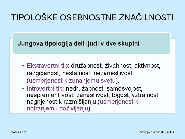 TIPOLOŠKE OSEBNOSTNE ZNAČILNOSTI Jungova tipologija deli ljudi v dve skupini • Ekstravertni tip: družabnost,