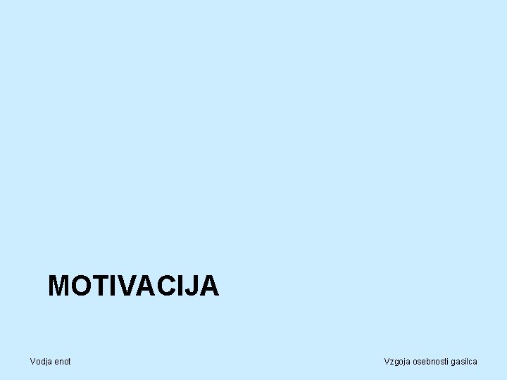 MOTIVACIJA Vodja enot Vzgoja osebnosti gasilca 