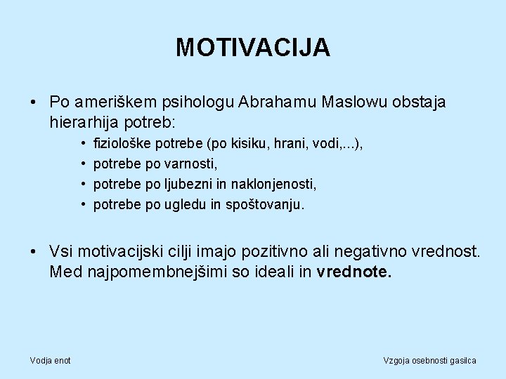 MOTIVACIJA • Po ameriškem psihologu Abrahamu Maslowu obstaja hierarhija potreb: • • fiziološke potrebe