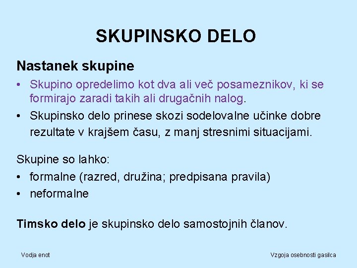 SKUPINSKO DELO Nastanek skupine • Skupino opredelimo kot dva ali več posameznikov, ki se