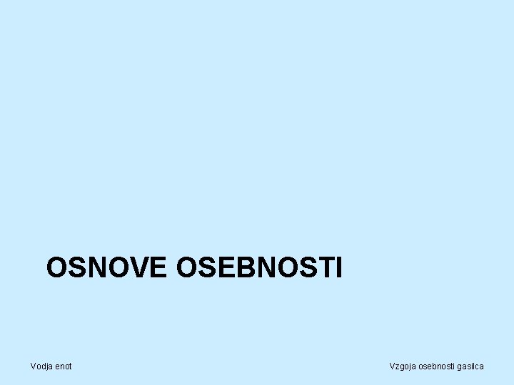 OSNOVE OSEBNOSTI Vodja enot Vzgoja osebnosti gasilca 